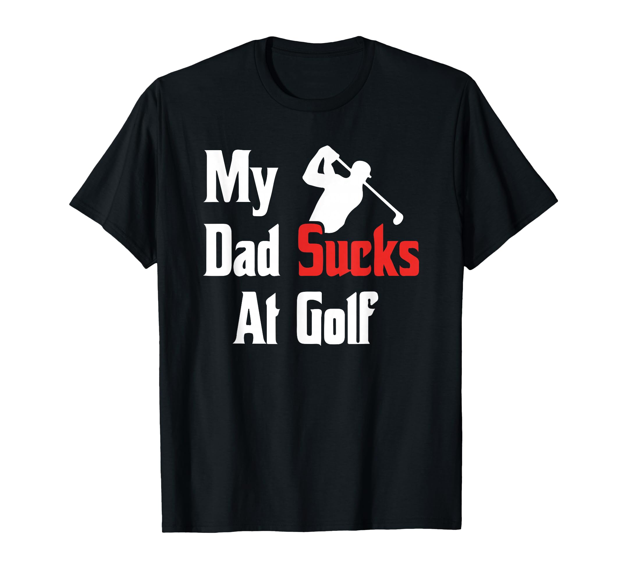 My Dad Sucks Golf Funny Dad Golf T-Shirt - Aesthetic Graphic for Adults - T-Shirt, Sweatshirt, Hoodie