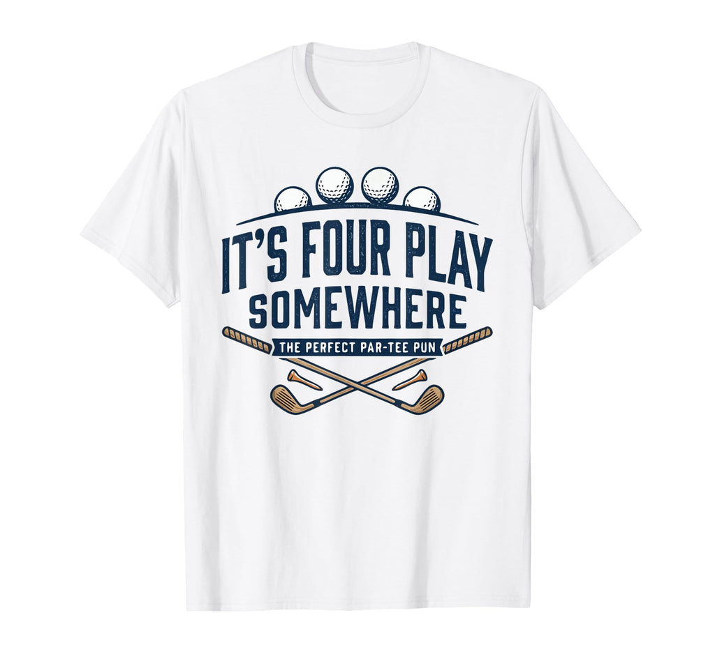Its Four Play Somewhere Funny Golf Dad Joke T-Shirt - Graphic Print Unisex - T-Shirt, Sweatshirt, Hoodie