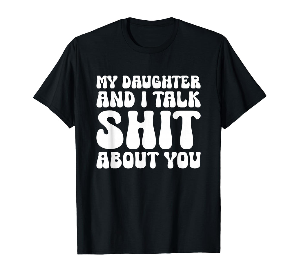 My Daughter And I Talk Sh T T-Shirt - Casual Everyday Wear for Adults - T-Shirt, Sweatshirt, Hoodie
