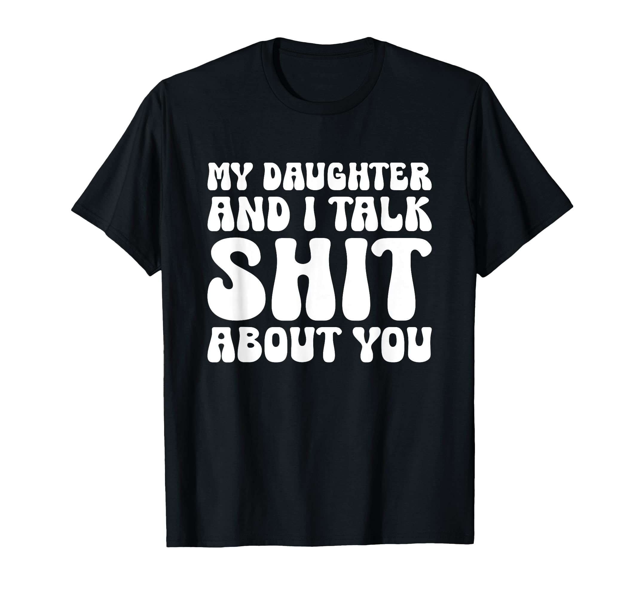 My Daughter And I Talk Sh T T-Shirt - Casual Everyday Wear for Adults - T-Shirt, Sweatshirt, Hoodie
