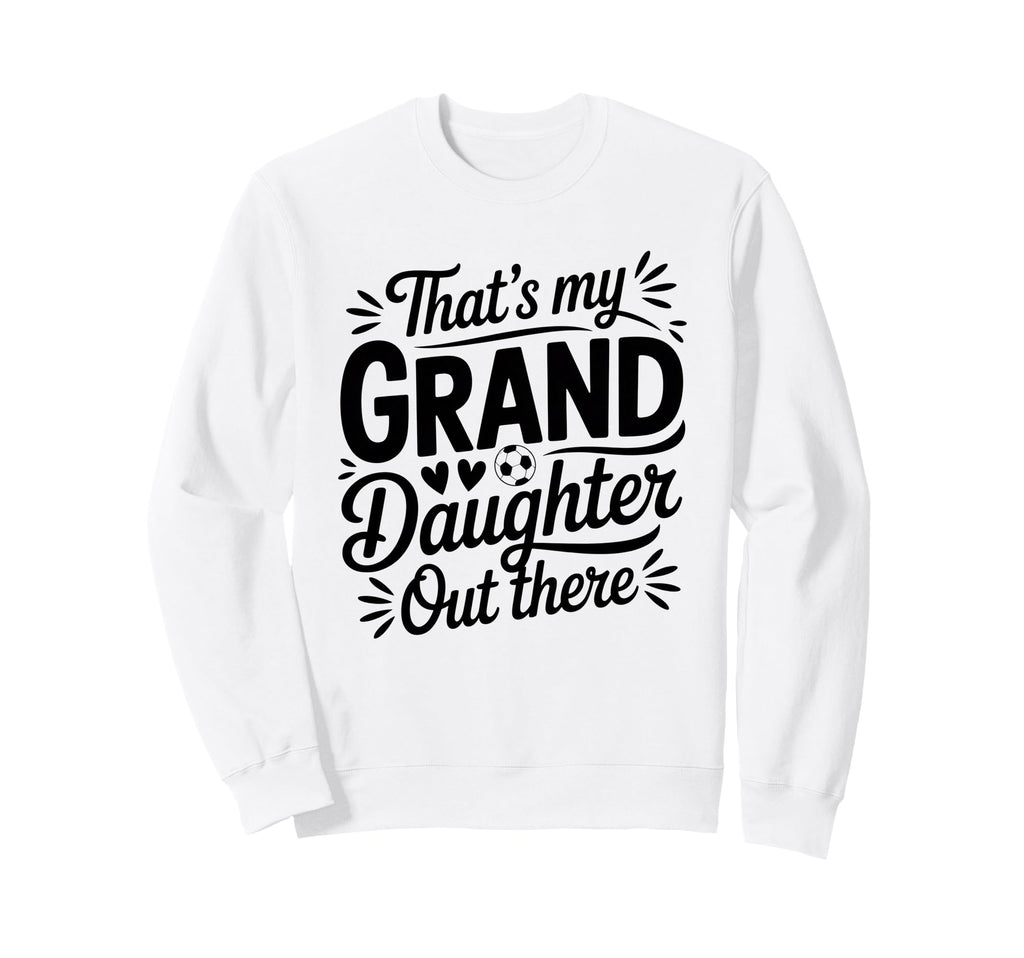 Thats My Granddaughter Out There Sweatshirt - Streetwear Style Unisex - T-Shirt, Sweatshirt, Hoodie