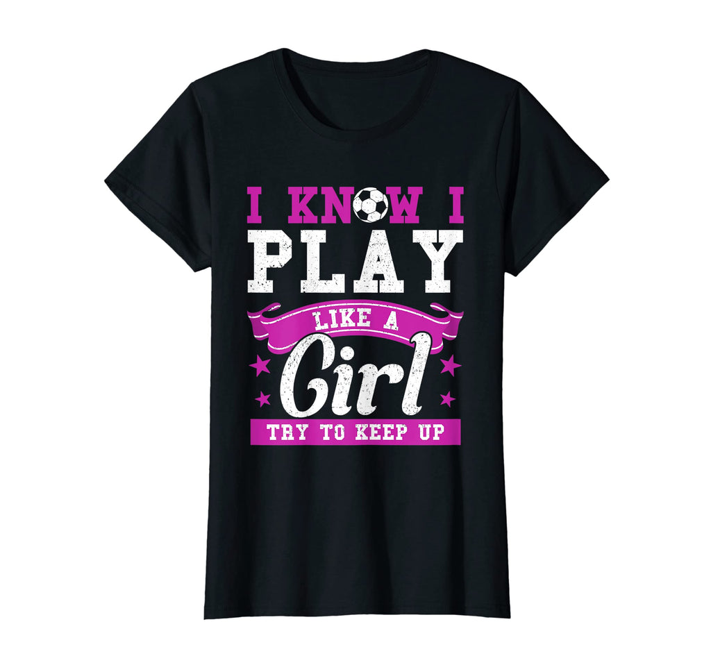 I Know I Play Like Try To Keep Up Soccer T-Shirt - Graphic Print Unisex - T-Shirt, Sweatshirt, Hoodie