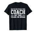 Have No Fear Coach Year Is Here Dad T-Shirt - Streetwear Style Men Women - T-Shirt, Sweatshirt, Hoodie