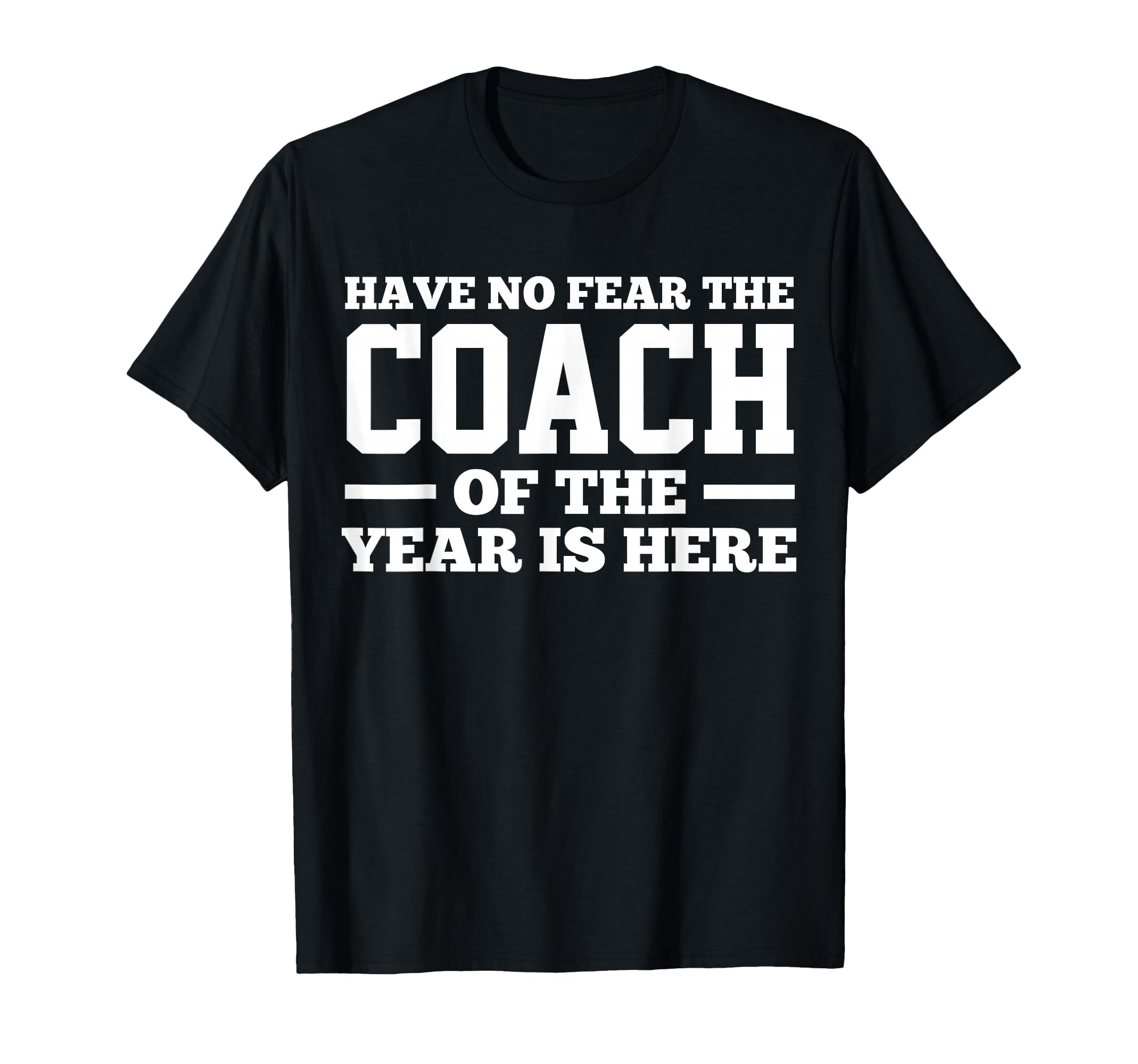 Have No Fear Coach Year Is Here Dad T-Shirt - Streetwear Style Men Women - T-Shirt, Sweatshirt, Hoodie