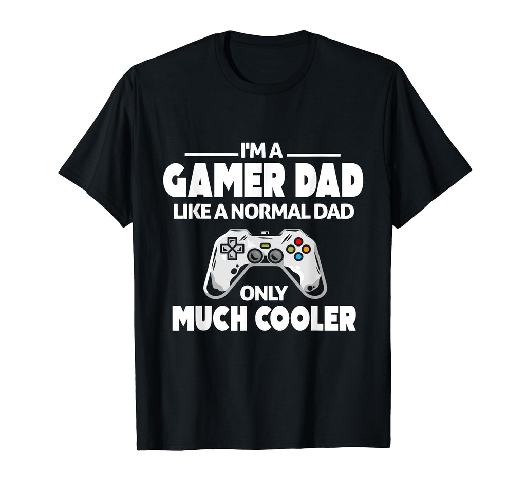 Proud Gamer Dad Like Normal Dad T-Shirt - Casual Everyday Wear Unisex - T-Shirt, Sweatshirt, Hoodie