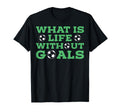 What Is Life Without Goals T-Shirt - Casual Everyday Wear Men Women - T-Shirt, Sweatshirt, Hoodie