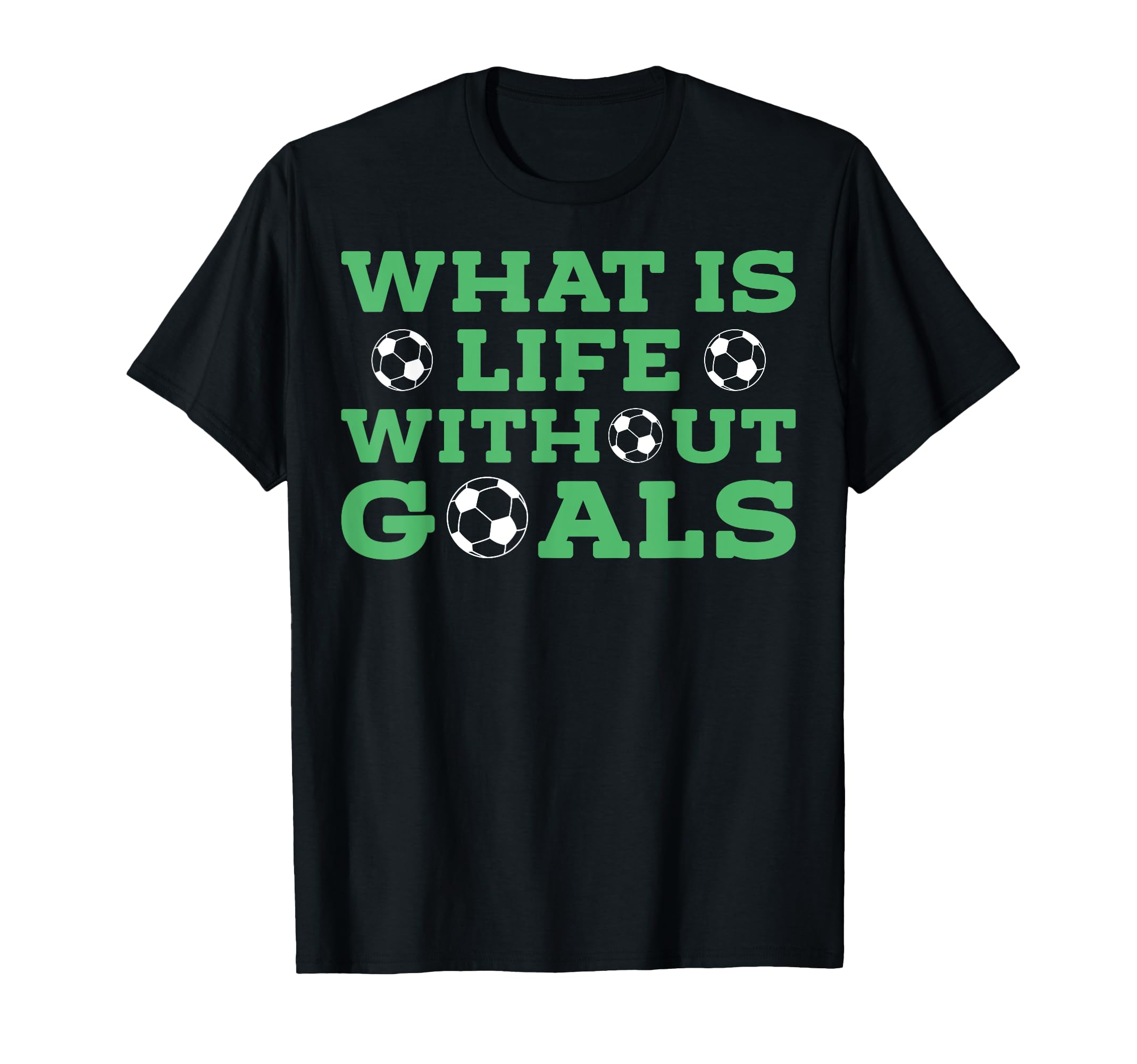 What Is Life Without Goals T-Shirt - Casual Everyday Wear Men Women - T-Shirt, Sweatshirt, Hoodie