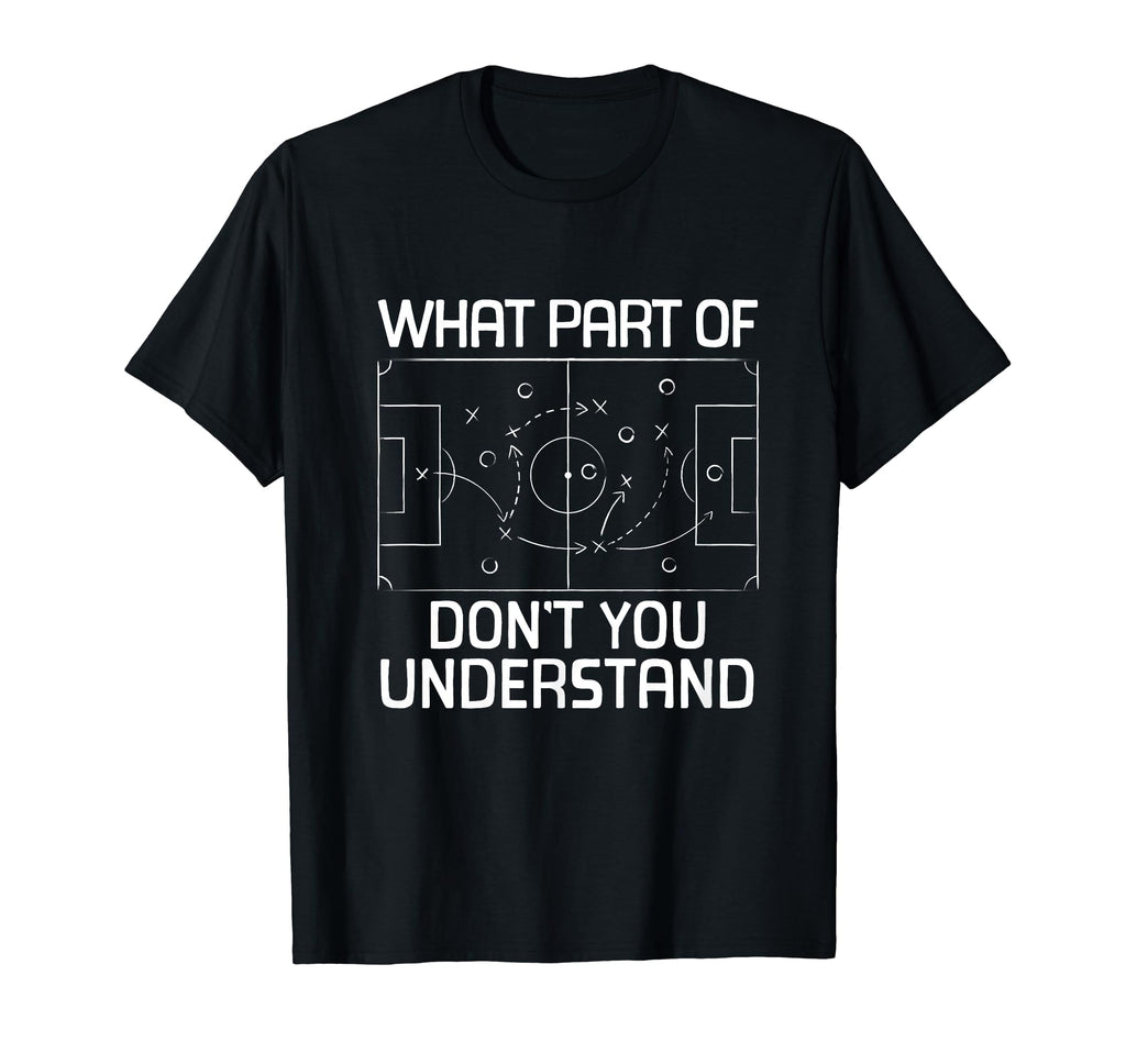 What Part Soccer Dont You Understand T-Shirt - Novelty Apparel Unisex - T-Shirt, Sweatshirt, Hoodie