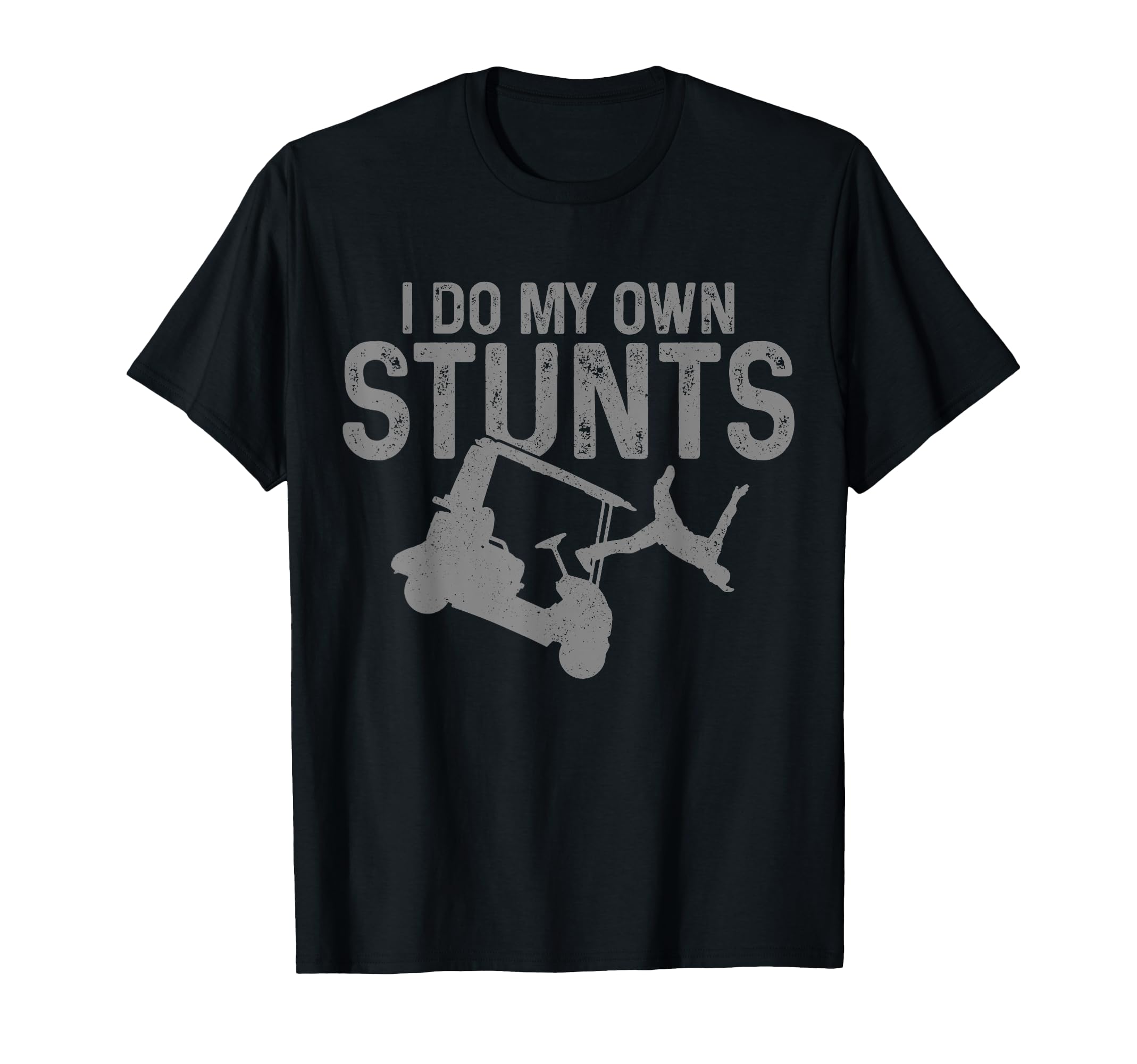 Golf Cart Do My Own Stunts Funny T-Shirt - Casual Everyday Wear Men Women - T-Shirt, Sweatshirt, Hoodie