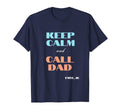 Keep Calm And Call Dad Father Son T-Shirt - Fun Novelty Design Men Women - T-Shirt, Sweatshirt, Hoodie
