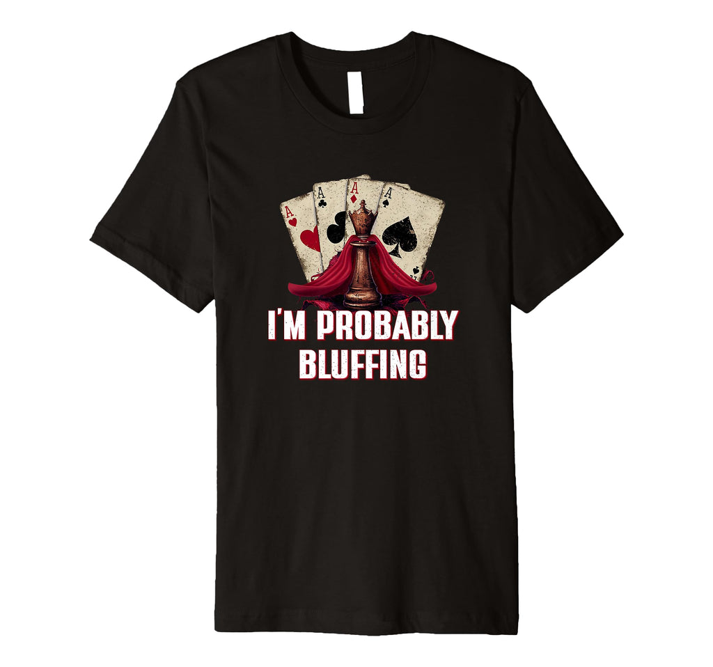 Im Probably Bluffing Casino Poker T-Shirt - Streetwear Style for Adults - T-Shirt, Sweatshirt, Hoodie