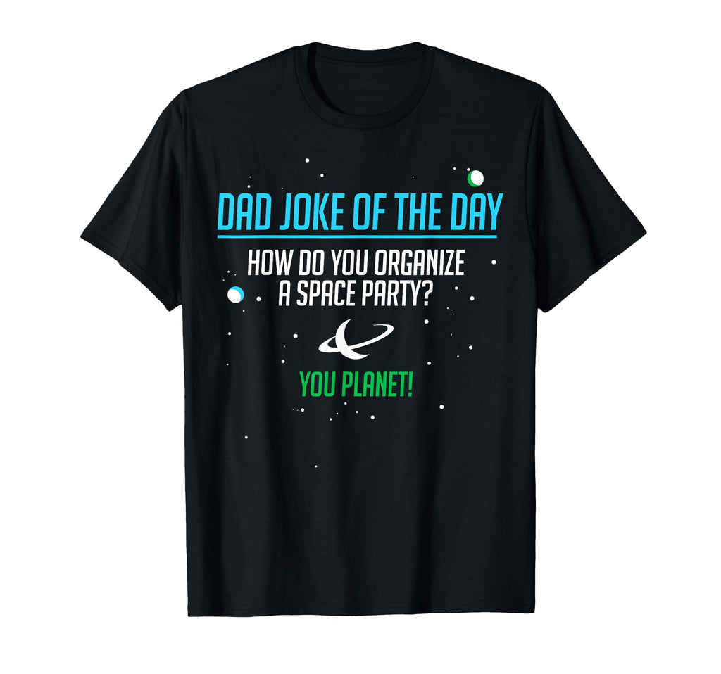 How Do You Organize Space Party Dad Joke T-Shirt - Novelty Apparel Unisex - T-Shirt, Sweatshirt, Hoodie