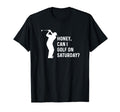 Honey Can I Golf Saturday Funny Golf T-Shirt - Aesthetic Graphic Men Women - T-Shirt, Sweatshirt, Hoodie