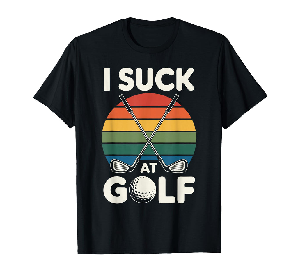 I Suck Golf Loser Golfing Dad Funny Golf T-Shirt - Novelty Apparel Unisex - T-Shirt, Sweatshirt, Hoodie