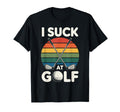 I Suck Golf Loser Golfing Dad Funny Golf T-Shirt - Novelty Apparel Unisex - T-Shirt, Sweatshirt, Hoodie