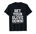 Get Your Glove Down Funny Baseball T-Shirt - Custom Art Print Men Women - T-Shirt, Sweatshirt, Hoodie