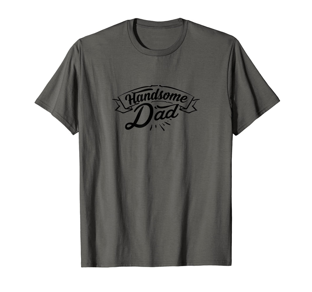 Mens Handsome Dad Gift Fathers Or T-Shirt - Casual Everyday Wear Unisex - T-Shirt, Sweatshirt, Hoodie