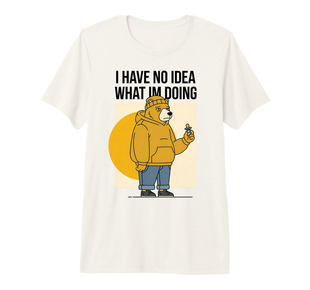 I Have No What Im Doing Funny Bear T-Shirt - Minimalist Print Men Women - T-Shirt, Sweatshirt, Hoodie