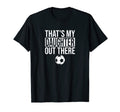 Thats My Daughter Out There Soccer T-Shirt - Novelty Apparel for Adults - T-Shirt, Sweatshirt, Hoodie