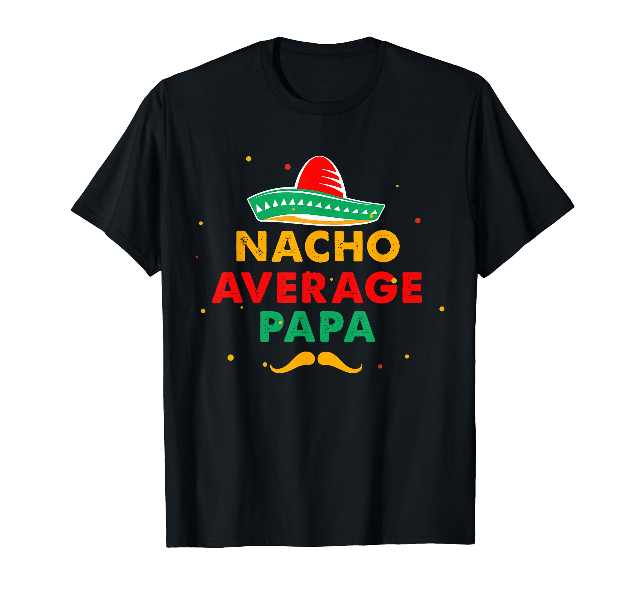 Nacho Average Papa Grandpa Mexican Hat T-Shirt - Graphic Print for Adults - T-Shirt, Sweatshirt, Hoodie