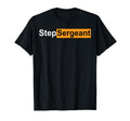 Step Sergeant T-Shirt - Novelty Apparel Men Women - T-Shirt, Sweatshirt, Hoodie