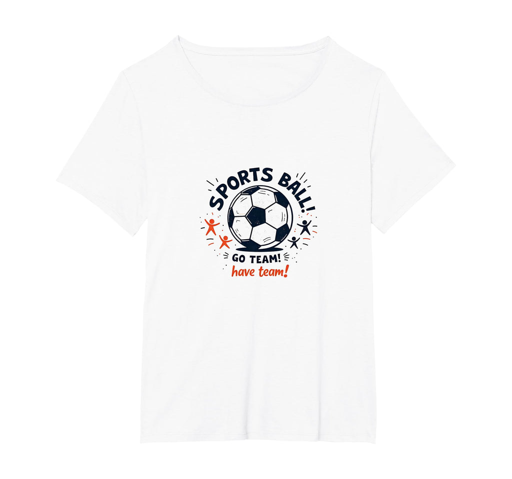 Sports Ball Go Team Have Team Soccer T-Shirt - Trendy Graphic Men Women - T-Shirt, Sweatshirt, Hoodie