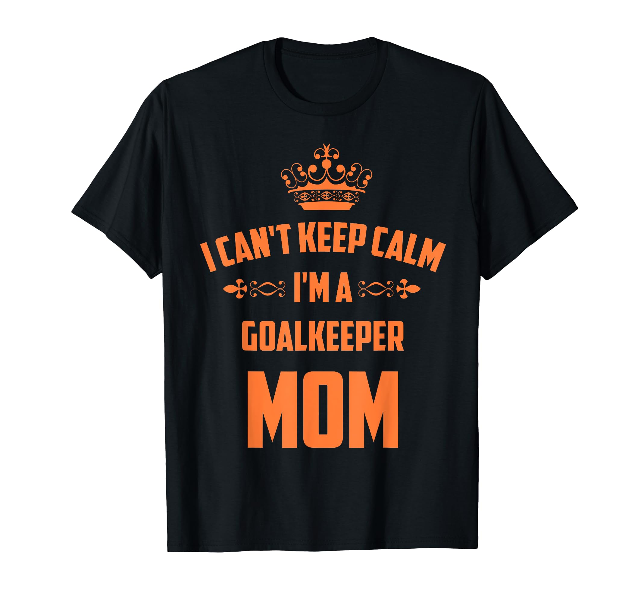 Cant Keep Calm Im Goalkeeper Mom Funny T-Shirt - Unique Graphic Men Women - T-Shirt, Sweatshirt, Hoodie