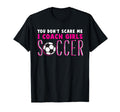 You Dont Scare Me I Coach Soccer T-Shirt - Fun Novelty Design Unisex - T-Shirt, Sweatshirt, Hoodie