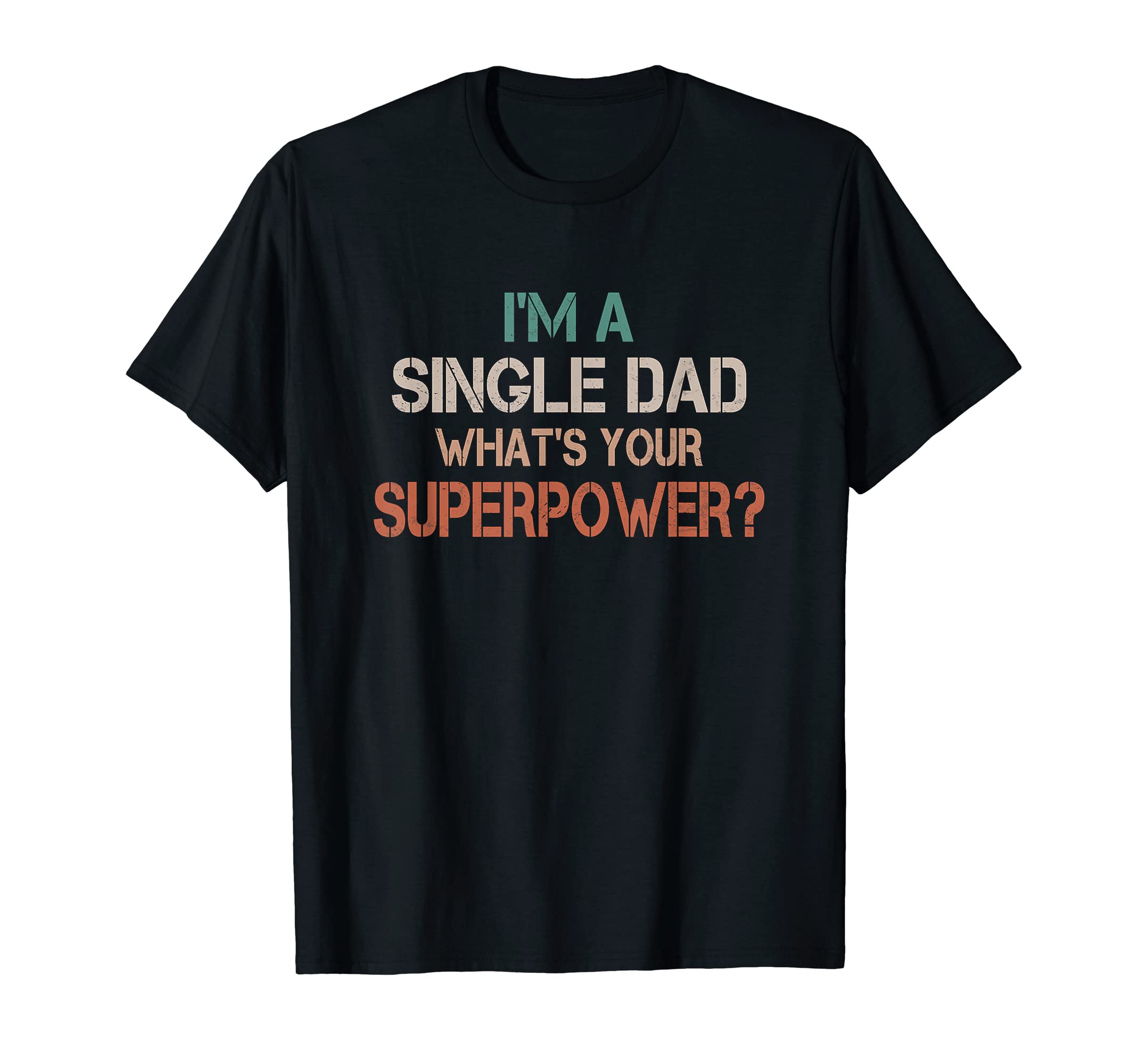 Mens Im Single Dad Whats Your Superpower T-Shirt - Unique Graphic Unisex - T-Shirt, Sweatshirt, Hoodie
