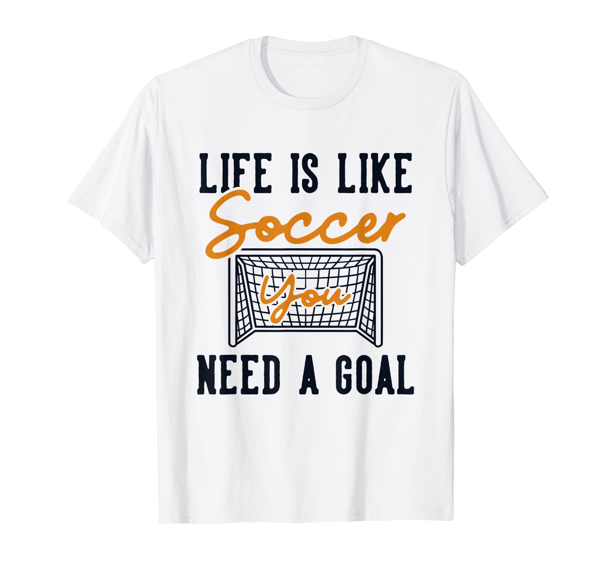 Life Is Like Soccer Need Goal Fu T-Shirt - Aesthetic Graphic for Adults - T-Shirt, Sweatshirt, Hoodie