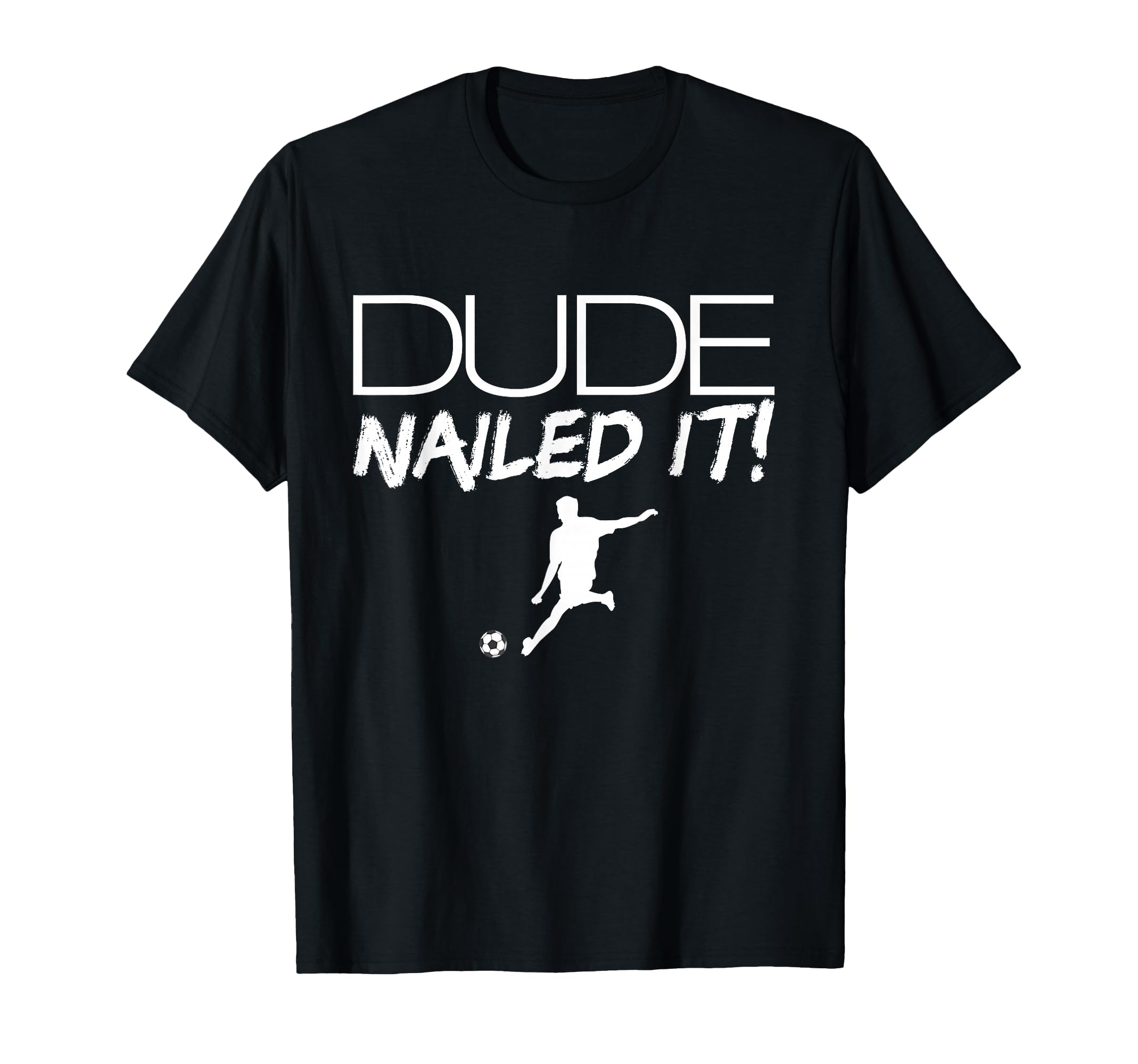 Dude Nailed It Soccer Mens Soccer T-Shirt - Fun Novelty Design for Adults - T-Shirt, Sweatshirt, Hoodie