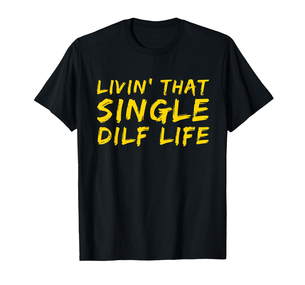 Funny Single Dad Dilf Dads Dilfs T-Shirt - Streetwear Style Men Women - T-Shirt, Sweatshirt, Hoodie