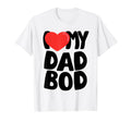 I Love My Dad Bod T-Shirt - Novelty Apparel for Adults - T-Shirt, Sweatshirt, Hoodie
