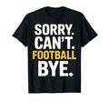 Sorry Cant Football Bye Soccer Fans T-Shirt - Streetwear Style Men Women - T-Shirt, Sweatshirt, Hoodie
