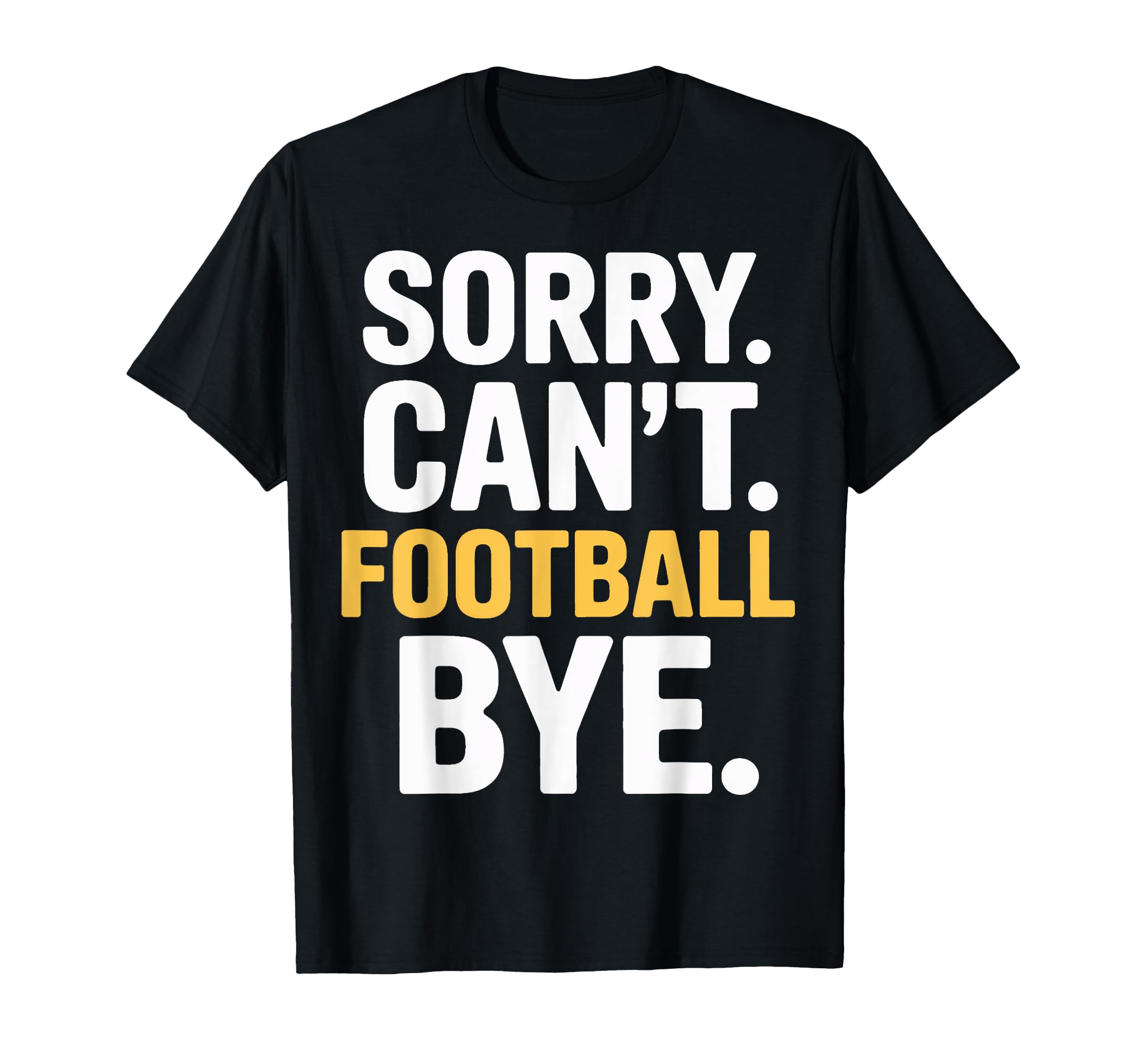 Sorry Cant Football Bye Soccer Fans T-Shirt - Streetwear Style Men Women - T-Shirt, Sweatshirt, Hoodie