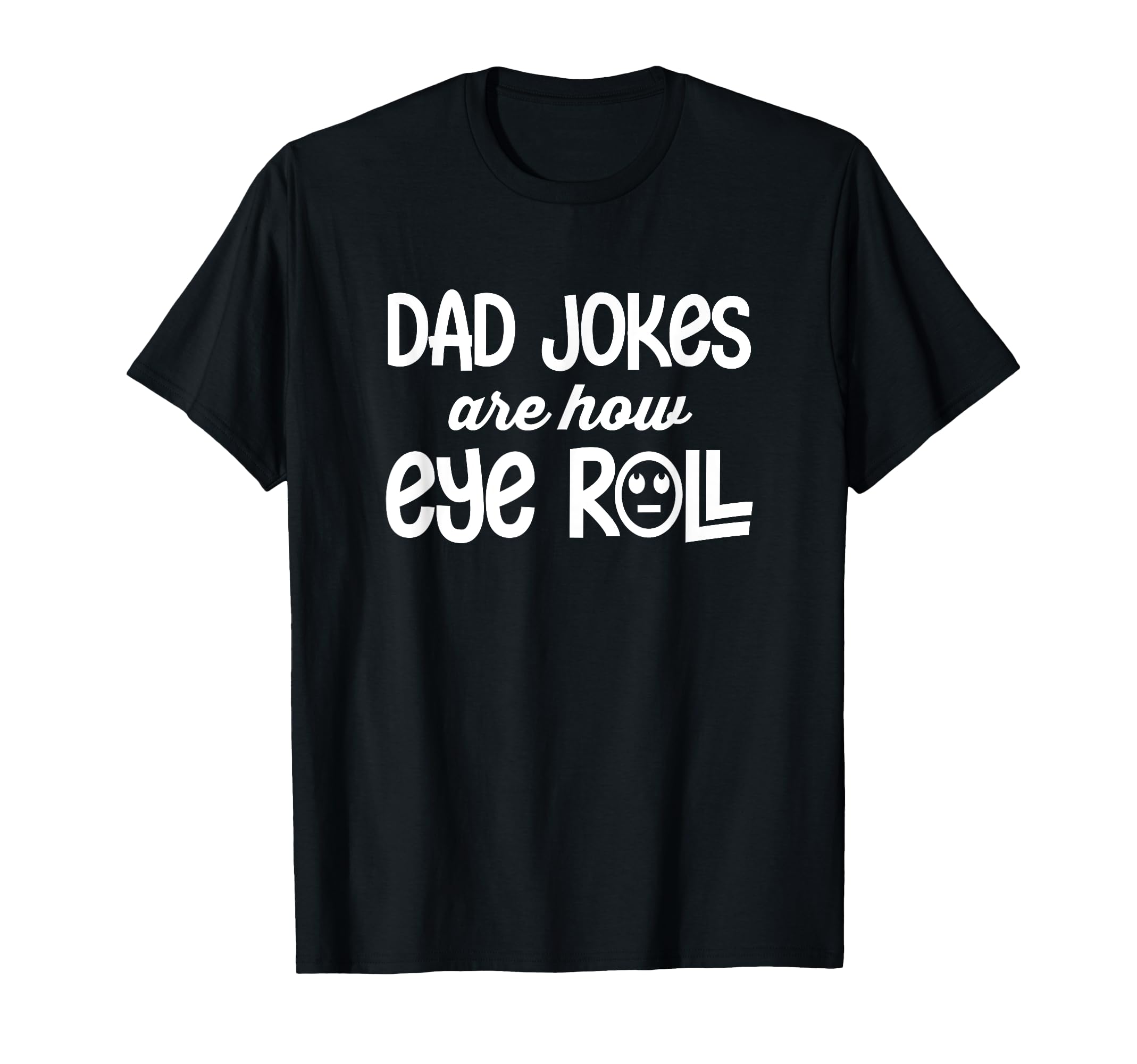 Dad Jokes Are How Eye Roll Funny T-Shirt - Unique Graphic for Adults - T-Shirt, Sweatshirt, Hoodie
