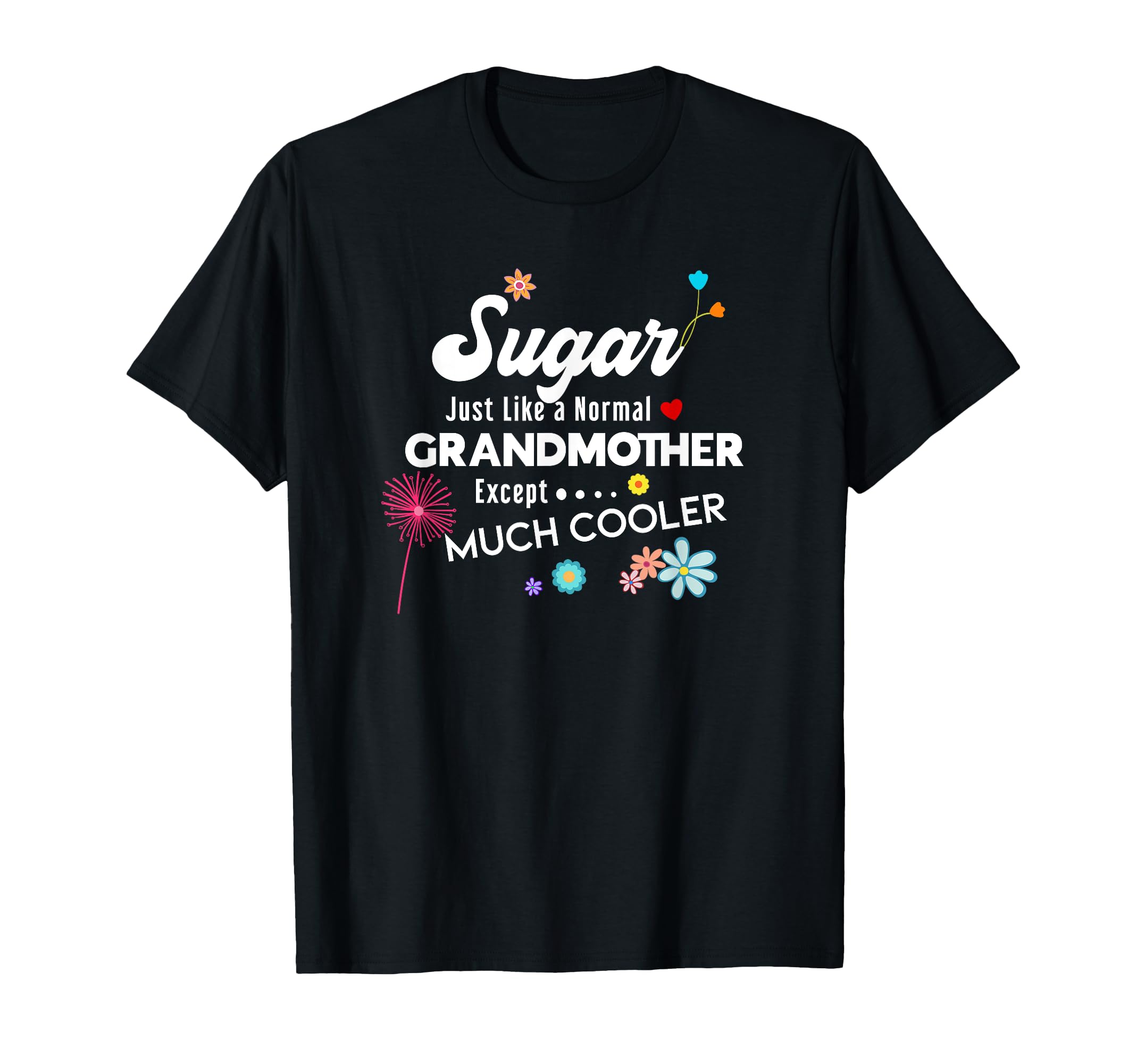 Sugar Just Like Grandma Except Much T-Shirt - Fun Novelty Design Unisex - T-Shirt, Sweatshirt, Hoodie