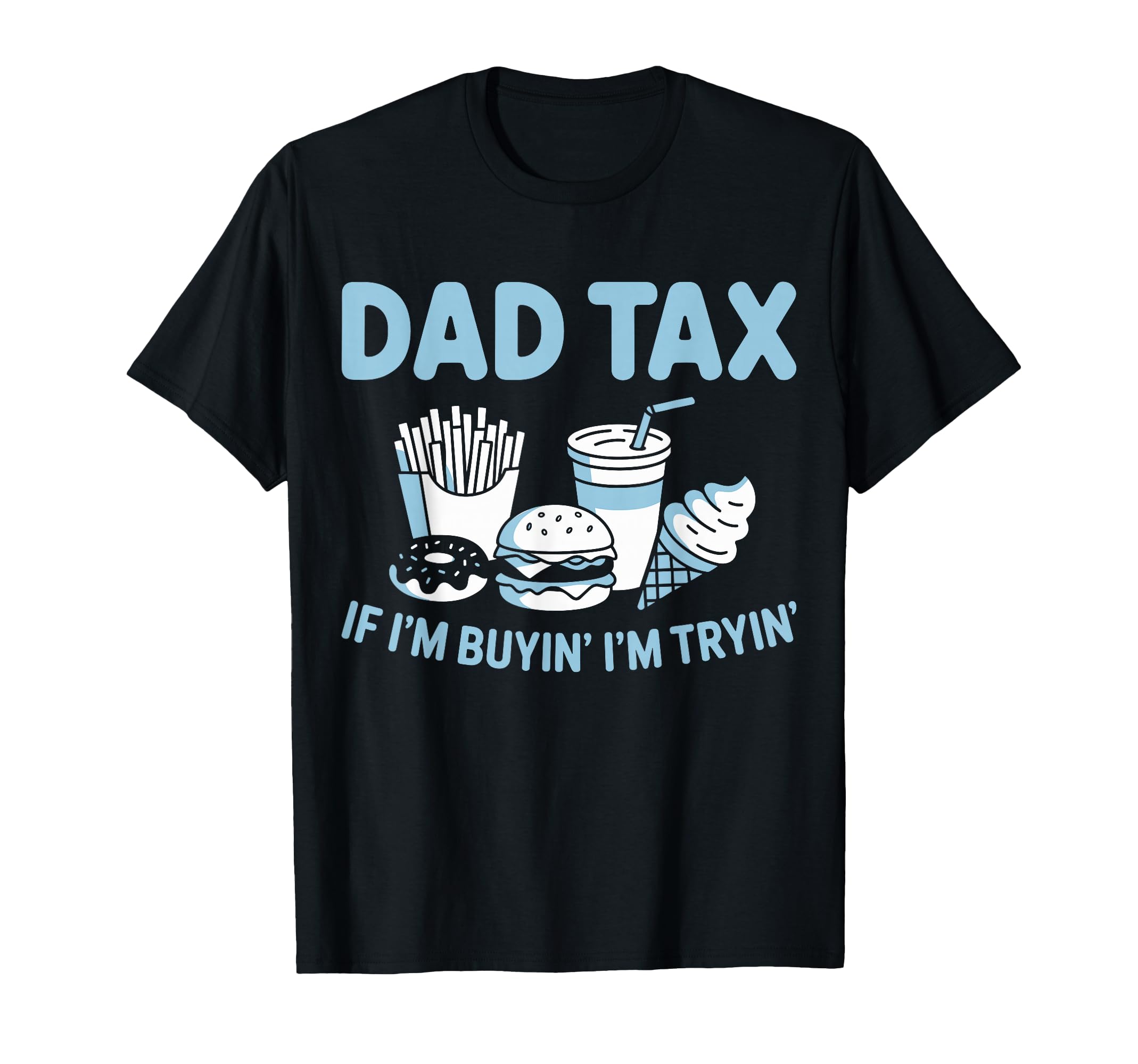 Dad Tax If Im Buying Im Trying T-Shirt - Fun Novelty Design Men Women - T-Shirt, Sweatshirt, Hoodie