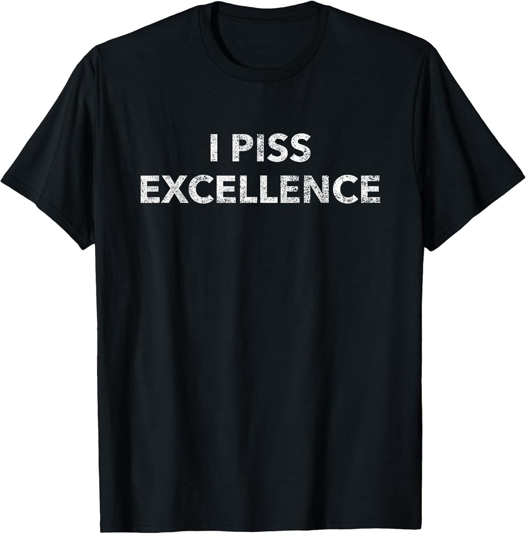 I Piss Excellence Funny Classic Quote Gift - Adult & Kids T-Shirts, Sweatshirts & Hoodies apparel design preview 1