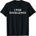 I Piss Excellence Funny Classic Quote Gift - Adult & Kids T-Shirts, Sweatshirts & Hoodies apparel design preview 1