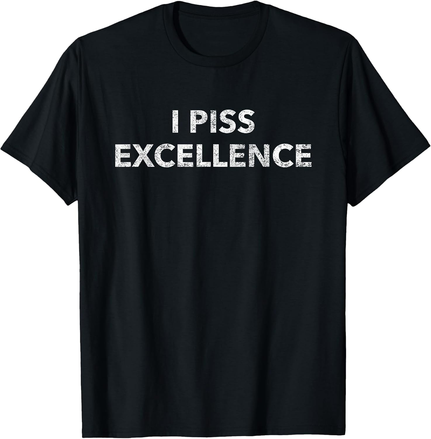 I Piss Excellence Funny Classic Quote Gift - Adult & Kids T-Shirts, Sweatshirts & Hoodies apparel design preview 1