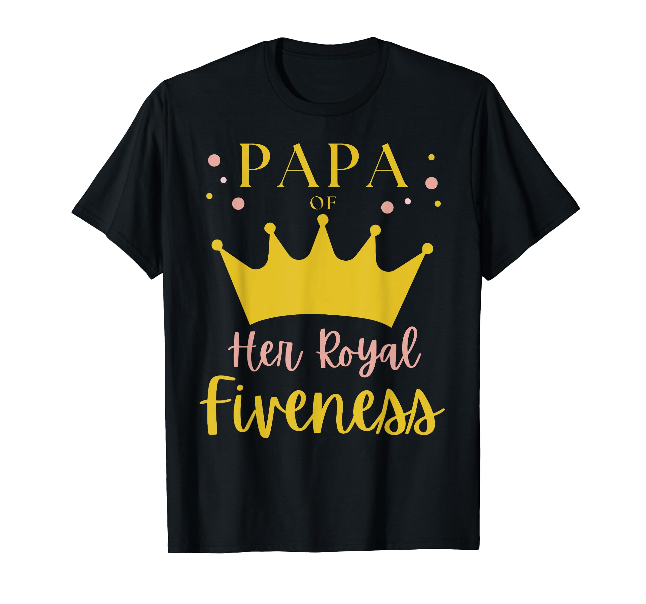 Papa Dad 5Th Birthday Her Royal Fiveness T-Shirt - Graphic Print Unisex - T-Shirt, Sweatshirt, Hoodie