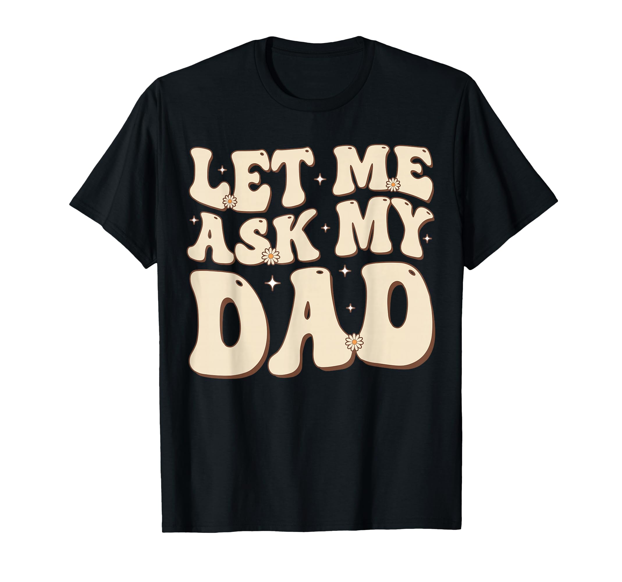 Let Me Ask My Dad Groovy Funny Son T-Shirt - Graphic Print Men Women - T-Shirt, Sweatshirt, Hoodie