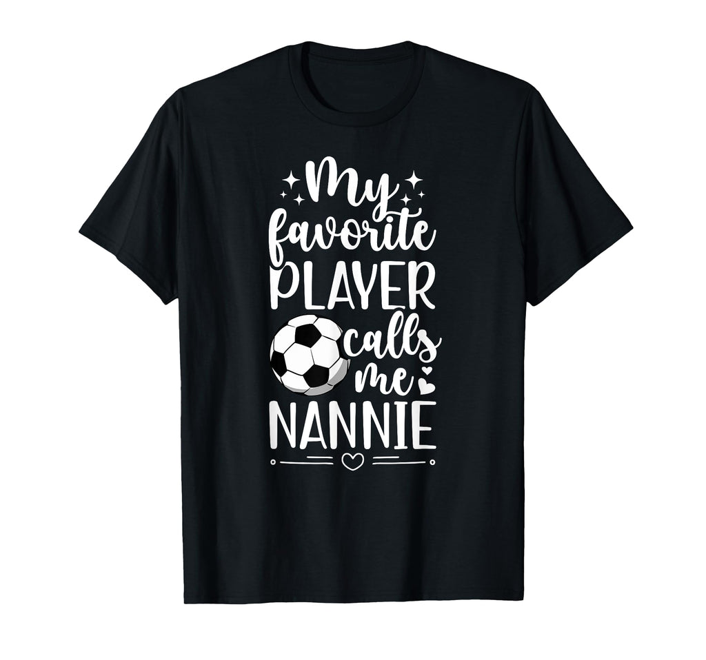 My Favorite Soccer Player Nannie T-Shirt - Casual Everyday Wear Unisex - T-Shirt, Sweatshirt, Hoodie