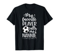 My Favorite Soccer Player Nannie T-Shirt - Casual Everyday Wear Unisex - T-Shirt, Sweatshirt, Hoodie