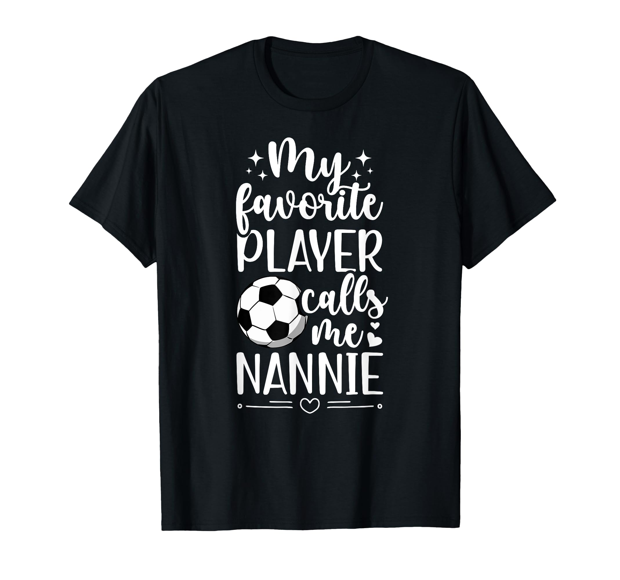 My Favorite Soccer Player Nannie T-Shirt - Casual Everyday Wear Unisex - T-Shirt, Sweatshirt, Hoodie