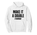 Make It Double Twin Dad Hoodie - Streetwear Style Men Women - T-Shirt, Sweatshirt, Hoodie