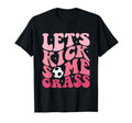 Funny Soccer Mom Fan Lets Kick Some Grass T-Shirt - Novelty Apparel Unisex - T-Shirt, Sweatshirt, Hoodie