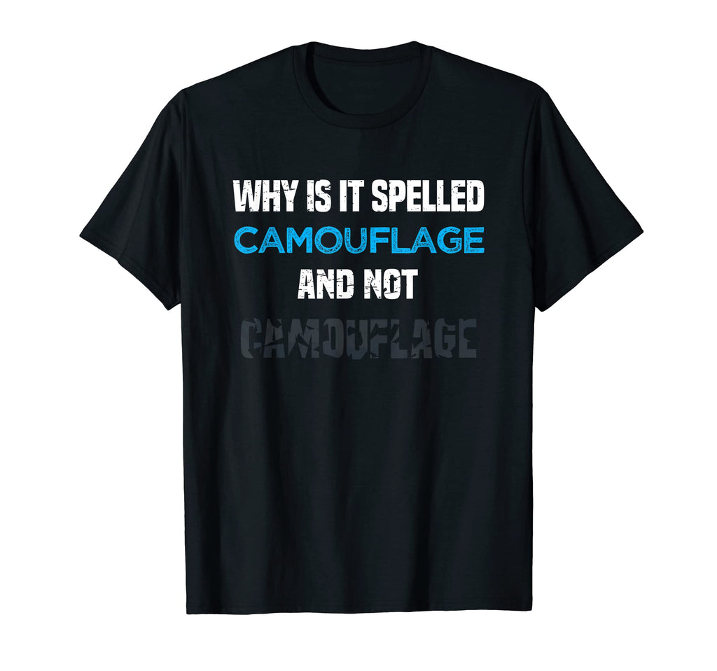 Why Is It Spelled Camouflage And Not Bad T-Shirt - Graphic Print Unisex - T-Shirt, Sweatshirt, Hoodie