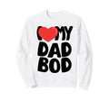 I Love My Dad Bod Sweatshirt - Graphic Print Unisex - T-Shirt, Sweatshirt, Hoodie